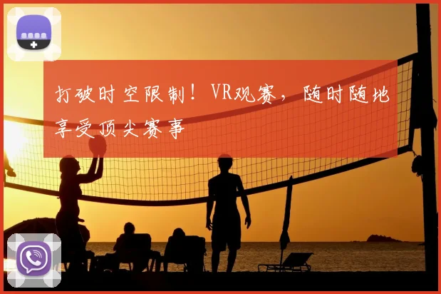 打破时空限制!VR观赛,随时随地享受顶尖赛事