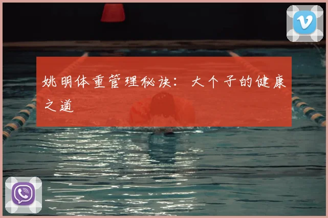 姚明体重管理秘诀:大个子的健康之道