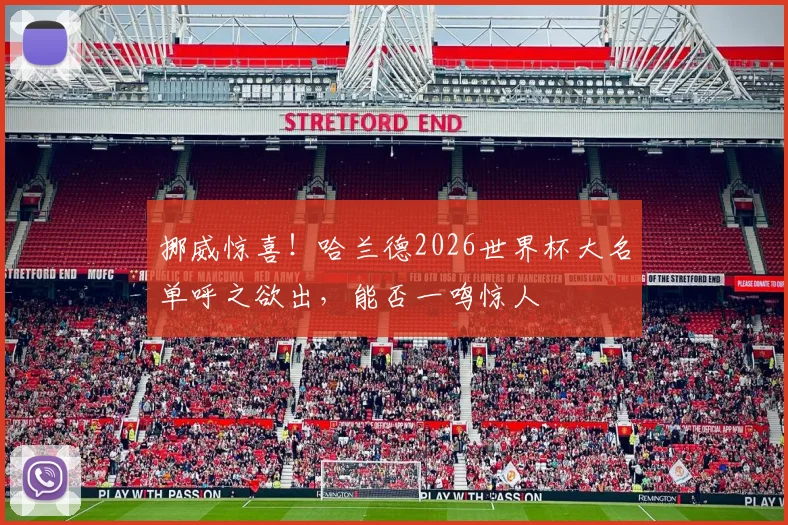 挪威惊喜！哈兰德2026世界杯大名单呼之欲出，能否一鸣惊人
