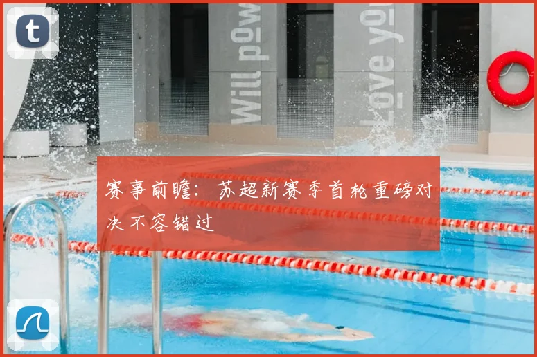 赛事前瞻：苏超新赛季首轮重磅对决不容错过