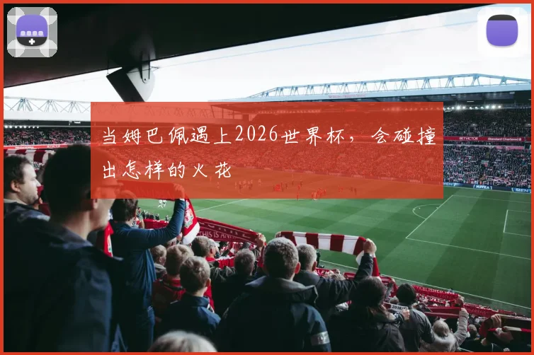 当姆巴佩遇上2026世界杯,会碰撞出怎样的火花